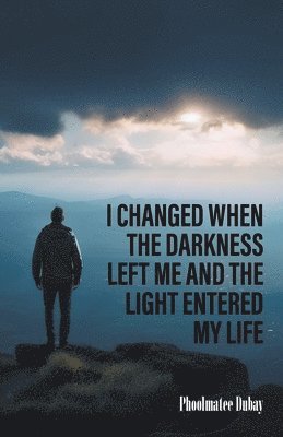 I Changed When The Darkness Left Me And The Light Entered My Life 1