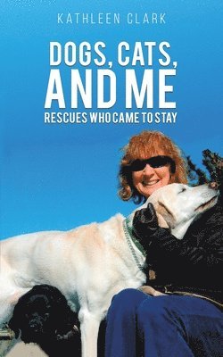 Kathleen Clark - Dogs, Cats, and Me, Häftad