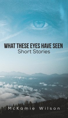 What These Eyes Have Seen 1