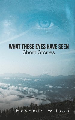 What These Eyes Have Seen 1