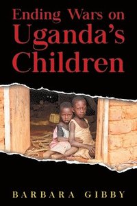 bokomslag Ending Wars on Uganda's Children