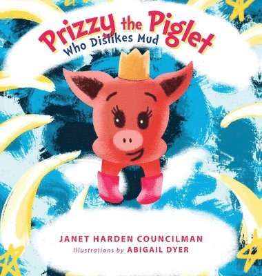 Janet Harden Councilman, Abigail Dyer - Prizzy The Piglet Who Dislikes Mud, Inbunden