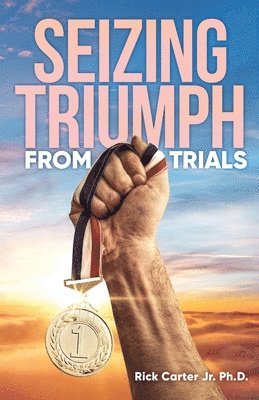 Rick Carter Ph D Jr, Jr. Carter Ph. D., Rick, Rick Carter Jr. Ph. D., Rick Carter Jr. - Seizing Triumph From Trials, Häftad