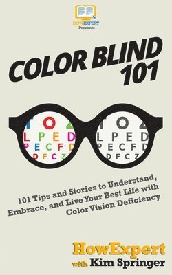 Kim Springer, HowExpert, Howexpert - Color Blind 101: 101 Tips and Stories to Understand, Embrace, and Live Your Best Life with Color Vision Deficiency, Häftad