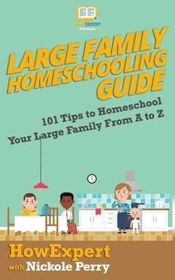 Nickole Perry, HowExpert, Howexpert - Large Family Homeschooling Guide: 101 Tips to Homeschool Your Large Family From A to Z, Häftad