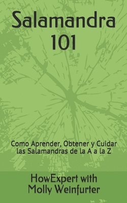 bokomslag Salamandra 101: Cómo Aprender, Obtener y Cuidar las Salamandras de la A a la Z