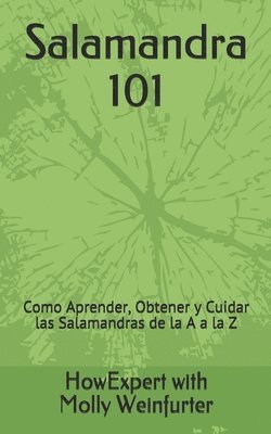 Salamandra 101: Cómo Aprender, Obtener y Cuidar las Salamandras de la A a la Z 1
