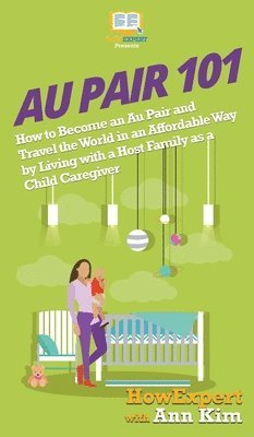 Howexpert, Ann Kim - Au Pair 101, Inbunden