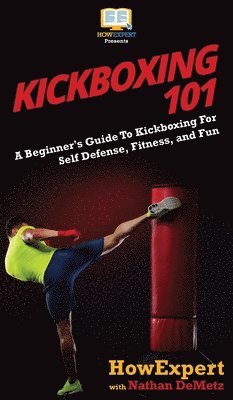 Howexpert, Nathan Demetz, HowExpert,, Nathan DeMetz - Kickboxing 101, Inbunden