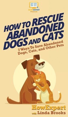 Howexpert, Linda Brooks, HowExpert, - How To Rescue Abandoned Dogs and Cats, Inbunden