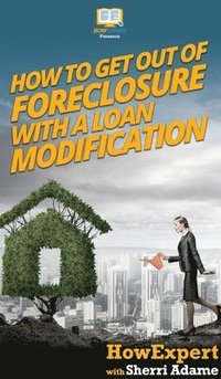 bokomslag How to Get Out of Foreclosure with a Loan Modification