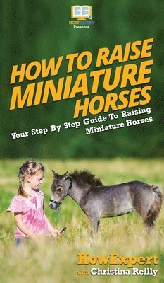 Howexpert, Christina Reilly, HowExpert, - How To Raise Miniature Horses, Inbunden