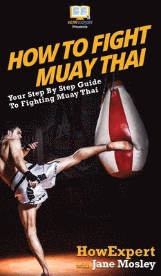 Howexpert, Jane Mosley - How to Fight Muay Thai, Inbunden