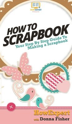 Howexpert, Donna Fisher - How To Scrapbook, Inbunden
