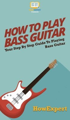Howexpert - How To Play Bass Guitar, Inbunden
