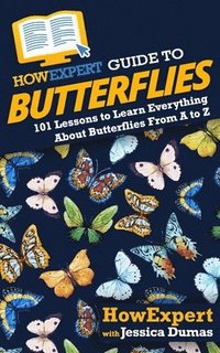 bokomslag HowExpert Guide to Butterflies: 101 Lessons to Learn Everything About Butterflies From A to Z
