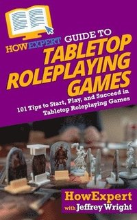 bokomslag HowExpert Guide to Tabletop Roleplaying Games: 101 Tips to Start, Play, and Succeed in Tabletop Roleplaying Games