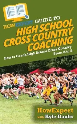 Kyle Daubs, Howexpert - HowExpert Guide to High School Cross Country Coaching: How to Coach High School Cross Country From A to Z, Häftad. Tillgänglighet: Lägg i varukorg