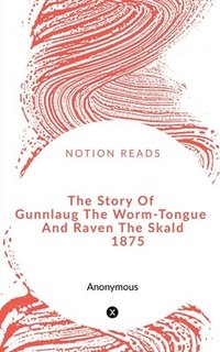 bokomslag The Story Of Gunnlaug The Worm-Tongue And Raven The Skald 1875