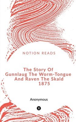 The Story Of Gunnlaug The Worm-Tongue And Raven The Skald 1875 1