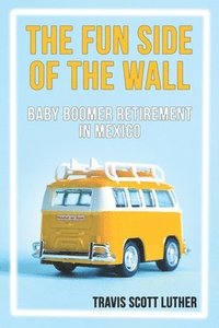 bokomslag The Fun Side of the Wall: Baby Boomer Retirement in Mexico