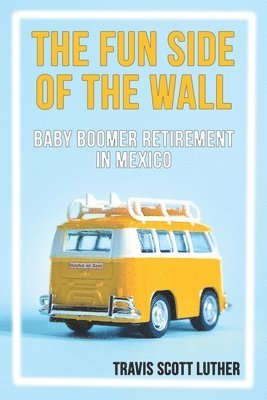 The Fun Side of the Wall: Baby Boomer Retirement in Mexico 1