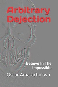 bokomslag Arbitrary Dejection: Believe In The Impossible
