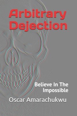 Arbitrary Dejection: Believe In The Impossible 1