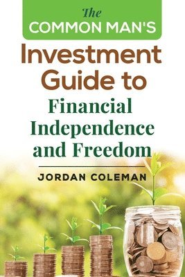 Jordan Coleman - The Common Man's Investment Guide To Financial Independence and Freedom, Häftad