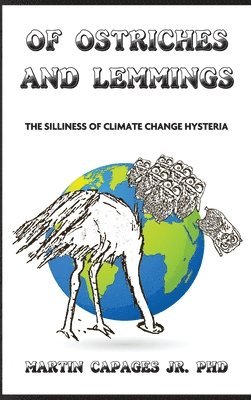 bokomslag Of Ostriches and Lemmings: The Silliness of Climate Change Hysteria