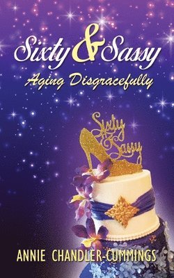 Sixty & Sassy: Aging Disgracefully 1