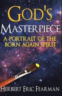 bokomslag God's Masterpiece: A Portrait of The Born Again Spirit