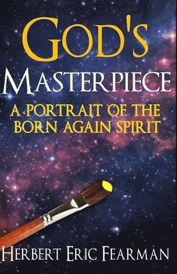 God's Masterpiece: A Portrait of The Born Again Spirit 1