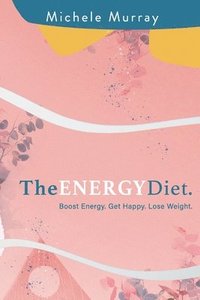 bokomslag The Energy Diet: Boost Your Energy, Become Happy, Lose Weight