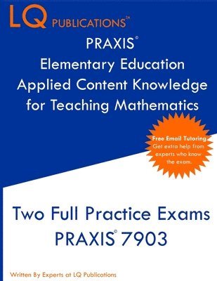 Lq Publications - PRAXIS Elementary Education Applied Content Knowledge for Teaching Mathematics: Two Full Practice Exams PRAXIS Elementary Education Applied Content Kn, Häftad