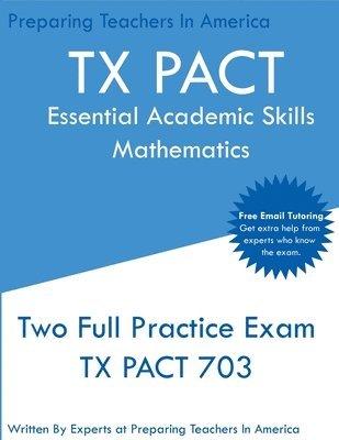 bokomslag TX PACT Essential Academic Skills Mathematics: Two Full Practice Exam - 2020 Exam Questions - Free Online Tutoring