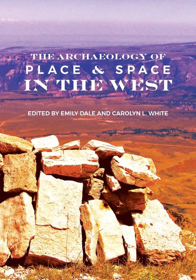 Emily Dale, Carolyn L. White - Archaeology of Place and Space in the West, Inbunden