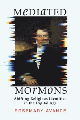 Mediated Mormons: Shifting Religious Identities in the Digital Age 1