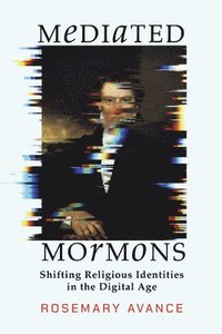 bokomslag Mediated Mormons: Shifting Religious Identities in the Digital Age