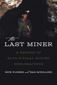 bokomslag The Last Miner: A Memoir of Alta's Final Mining Expeditions