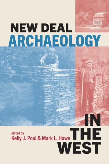 Kelly J. Pool, Mark L. Howe - New Deal Archaeology in the West, Häftad