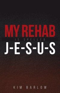 bokomslag My Rehab Is Spelled J-E-S-U-S