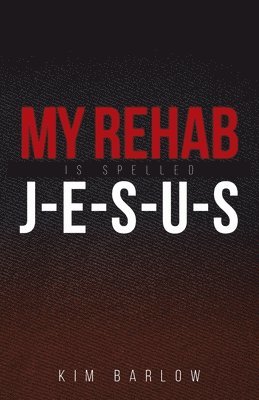 My Rehab Is Spelled J-E-S-U-S 1