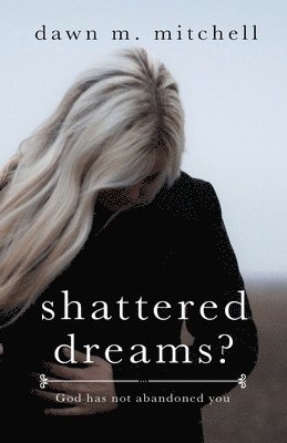 Dawn M Mitchell, Dawn M. Mitchell - Shattered Dreams?, Häftad