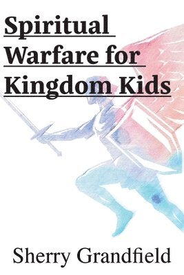 Sherry Grandfield - Spiritual Warfare for Kingdom Kids, Häftad