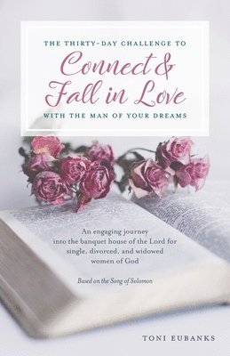 The Thirty-Day Challenge to Connect & Fall in Love with the Man of Your Dreams 1