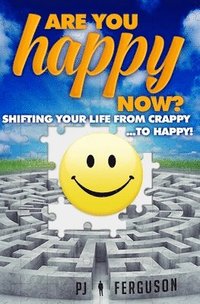 bokomslag Are You Happy Now?: Shifting Your Life From Crappy ...to Happy!
