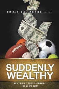 bokomslag Suddenly Wealthy: An Athlete's Guide to Winning the Money Game