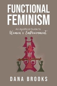 bokomslag Functional Feminism: An Apolitical Guide to Women's EmPowerment