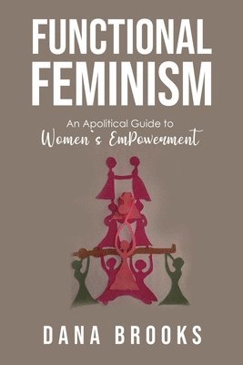 Functional Feminism: An Apolitical Guide to Women's EmPowerment 1